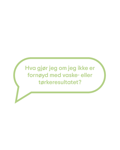 Hva gjør jeg om jeg ikke er fornøyd med vaske- eller tørkeresultatet? Hva gjør jeg om jeg ikke er fornøyd med vaske- eller tørkeresultatet?