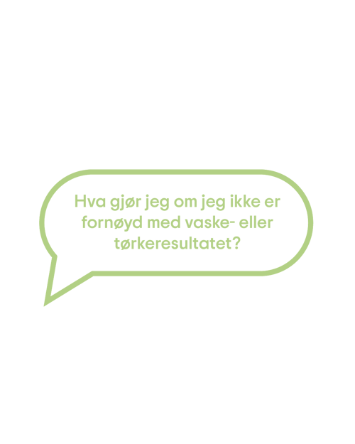 Hva gjør jeg om jeg ikke er fornøyd med vaske- eller tørkeresultatet? Hva gjør jeg om jeg ikke er fornøyd med vaske- eller tørkeresultatet?
